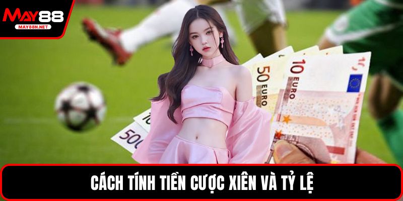 Cách tính tiền cược xiên và tỷ lệ