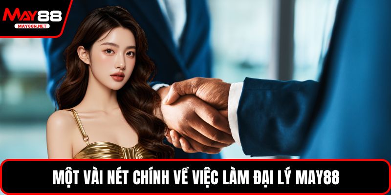 Một vài nét chính về việc làm đại lý MAY88