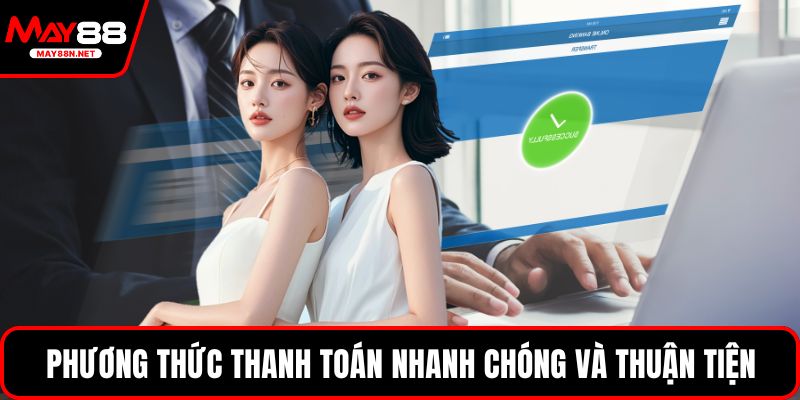 Phương thức thanh toán nhanh chóng và thuận tiện