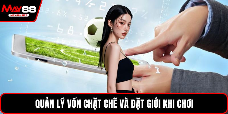 Quản lý vốn chặt chẽ và đặt giới khi chơi