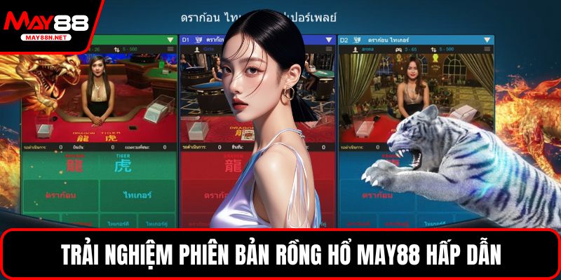 Trải nghiệm phiên bản Rồng Hổ MAY88 hấp dẫn