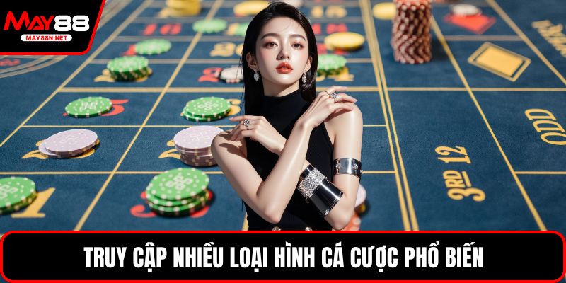 Truy cập nhiều loại hình cá cược phổ biến
